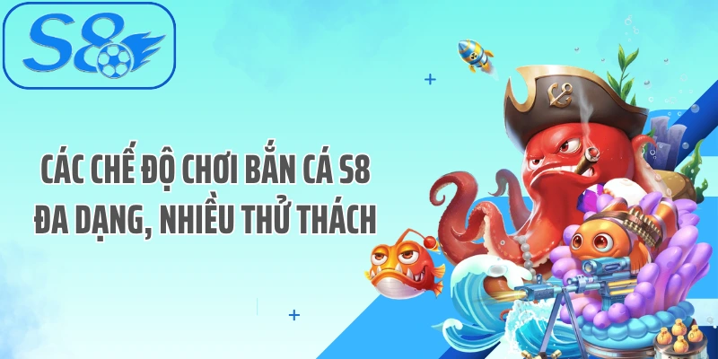 Các chế độ chơi bắn cá S8 đa dạng, nhiều thử thách