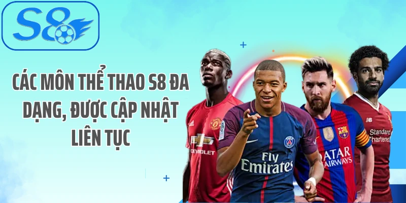Các môn thể thao S8 đa dạng, được cập nhật liên tục