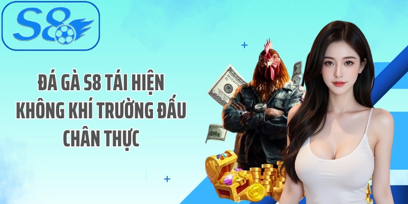 Đá gà S8 tái hiện không khí trường đấu chân thực