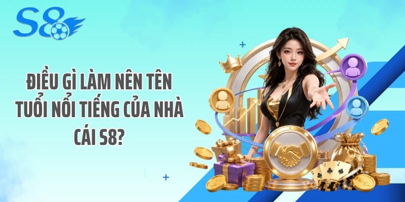 Điều gì làm nên tên tuổi nổi tiếng của nhà cái S8?
