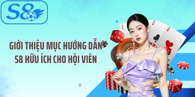 Giới thiệu mục Hướng dẫn S8 hữu ích cho hội viên