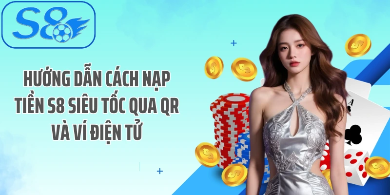 Hướng dẫn cách nạp tiền S8 siêu tốc qua QR và ví điện tử