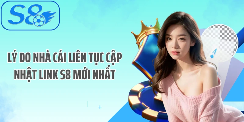 Lý do nhà cái liên tục cập nhật link S8 mới nhất