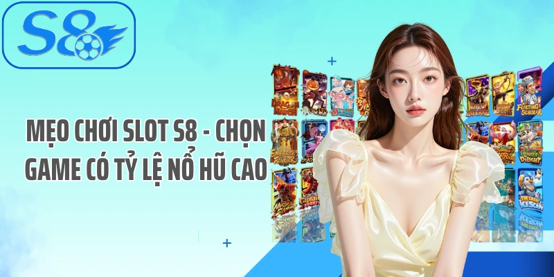 Mẹo chơi Slot S8 - Chọn game có tỷ lệ nổ hũ cao