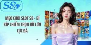 Mẹo Chơi Slot S8 - Bí Kíp Chiếm Trọn Hũ Lớn Cực Đã