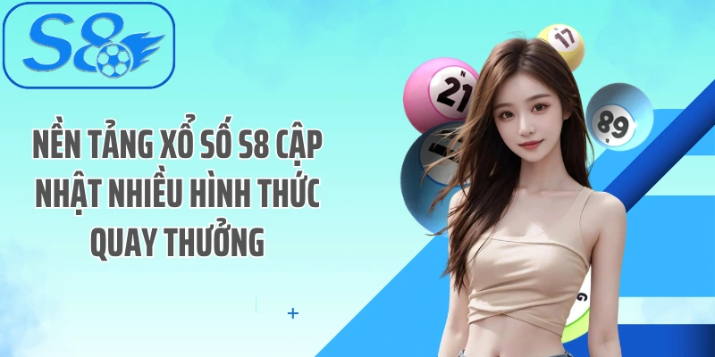 Nền tảng xổ số S8 cập nhật nhiều hình thức quay thưởng