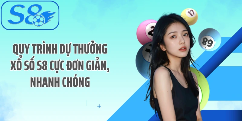 Quy trình dự thưởng xổ số S8 cực đơn giản, nhanh chóng
