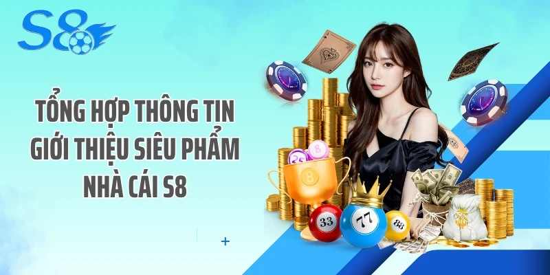 Tổng hợp thông tin giới thiệu siêu phẩm nhà cái S8